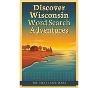 Discover Wisconsin Word Search Adventures: 60 Themed Puzzles Inspired by Wisconsin’s Cities, Landscapes, Northwoods Wonders and Traditions (The Great Lakes Series)