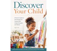 Discover Your Child: Discover Your Child: A Parent's Guide to Uncovering Your Young Child's Unique Strengths and Talents Through Everyday Observation and Play (Ages 3-8)