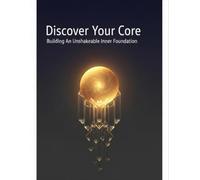 Discover Your Core: Building An Unshakeable Inner Foundation