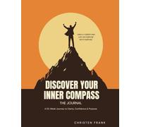 Discover Your Inner Compass: The Journal: A 52-Week Journey to Clarity, Confidence & Purpose