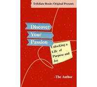 Discover Your Passion: Unlocking a Life of Purpose and Joy