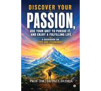 Discover Your Passion, Use Your Grit to Pursue It, and Enjoy a Fulfilling Life: A Guidebook on Tips and Techniques