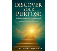 Discover Your Purpose - Unlocking the Life You Were Meant to Be