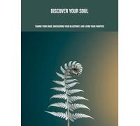 Discover Your Soul: Taming Your Mind, Uncovering Your Blueprint, And Living Your Purpose