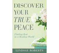 Discover Your True Peace: Finding Rest in a Restless World (a Woman's Guide to Overcoming Everyday Stress, Anxiety, and Chaos)