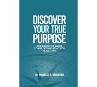 Discover Your True Purpose: The Definitive Guide to Unlocking Who You Really Are