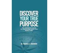 Discover Your True Purpose: The Definitive Guide to Unlocking Who You Really Are