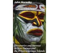 Discoveries And Surveys In New Guinea And The Dentrecasteaux Islands (
