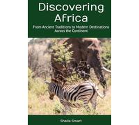 Discovering Africa: From Ancient Traditions to Modern Destinations Across the Continent