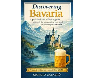 Discovering Bavaria: A practical and effective guide, with only the information you need for your trip to Bavaria