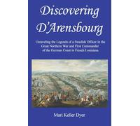 Discovering D'Arensbourg: Unraveling the Legends of a Swedish Officer in the Great Northern War and First Commander of the German Coast in French Louisiana