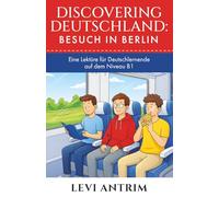 Discovering Deutschland: Besuch in Berlin: A Story-Based German Reader for Intermediate Learners (B1): 1