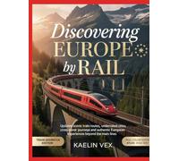 DISCOVERING EUROPE BY RAIL 2026-2027(FULL COLOR EDITION): Updated Scenic Train Routes, Underrated Cities, Cross-Border Journeys and Authentic European Experiences Beyond the Main Line