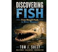 Discovering Fish and Fishing: From Bluegill Ponds to River Monsters (Blue Monsters How to Catch Big Fish)