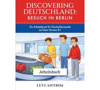 Discovering Germany: Besuch in Berlin Workbook: A B1 German Workbook with Reading Exercises, Vocabulary Practice and Grammar Lessons: 1 (Discovering Deutschland Workbooks)