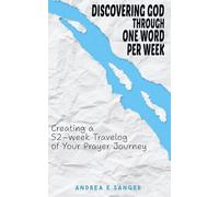 Discovering God Through One Word Per Week: Creating a 52-Week Travelog of Your Prayer Journal