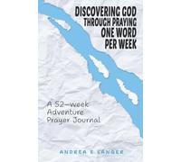 Discovering God Through Praying One Word A Week: A 52-Week Adventure Prayer Journal