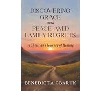 Discovering Grace and Peace Amid Family Regrets: A Christians Journey of Healing