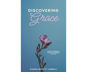 Discovering Grace: Devotions Designed to Inspire and Strengthen Your Heart