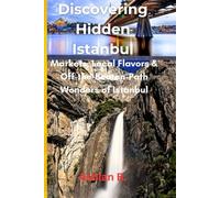 Discovering Hidden Istanbul: Markets, Local Flavors & Off-the-Beaten-Path Wonders of Istanbul