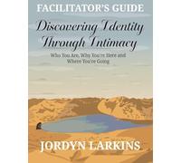 Discovering Identity Through Intimacy: Who You Are, Why You're Here and Where You're Going Facilitator's Guide