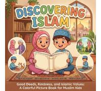 Discovering Islam: Good Deeds, Kindness, and Islamic Values: A Colorful Picture Book for Muslim Kids