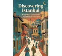 Discovering Istanbul: A Traveler's Guide to the City's Hidden Treasures