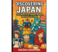 Discovering Japan - The World of Anime, Manga, and Pop Culture: A Complete Guide to Japanese Pop Culture.