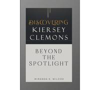 DISCOVERING KIERSEY CLEMONS: BEYOND THE SPOTLIGHT