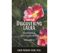 Discovering Laura: The Historical Laura Ingalls Wilder
