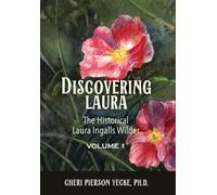 Discovering Laura The Historical Laura Ingalls Wilder Volume 1