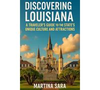 DISCOVERING LOUISIANA: A TRAVELER’S GUIDE TO THE STATE’S UNIQUE CULTURE AND ATTRACTIONS