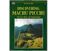 Discovering Machu Picchu: The Inca Trail and Choquequirau- The Essential Book