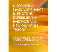 DISCOVERING MASS AND CHARGE IN PHOTONS EXPERIMENTAL EVIDENCE AND NEW QUANTUM THEORY: A BREAKTHROUGH THAT WOULD RESHAPE MODERN PHYSICS