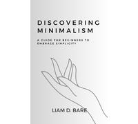 Discovering Minimalism: A Guide for Beginners to Embrace Simplicity