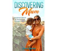 Discovering Mum: A journey of love, motherhood, & self-discovery