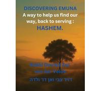 Discovering of Emuna: Coming Home to Hashem-Finding Our Way Back to Serving Him Wholeheartedly, in This World (Coming Back to Papa)