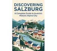 Discovering Salzburg: A Complete Guide to Austria's Historic Alpine City