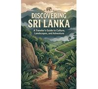 Discovering Sri Lanka: A Traveler's Guide to Culture, Landscapes, and Adventure