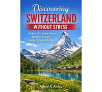 Discovering Switzerland Without Stress: Budget Tips, Scenic Routes, Hotel Hacks, and Family-Friendly Adventures