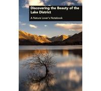 Discovering the Beauty of the Lake District: A Nature Lover's Notebook: Inspiring Landscapes, Ample Writing Space, and Stunning Colour Prints