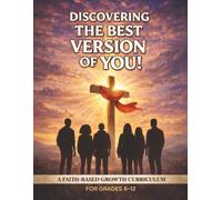 Discovering The Best Version Of You: A Faith-Based Growth Curriculum (Grades 6-12)