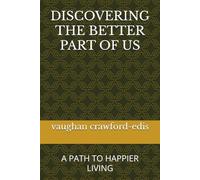 DISCOVERING THE BETTER PART OF US: A PATH TO HAPPIER LIVING
