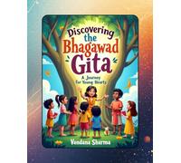 Discovering the Bhagawad Gita -A Journey for Young Hearts: Timeless Lessons of Courage, Kindness, and Dharma for Young Readers