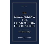 Discovering the Characters of Creation: The Alphabet of Life (THE LIVING LETTERS - BOOK ONE)