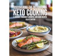 Discovering the Delights of Keto Cooking: A Journey Through Flavorful Low-Carb Recipes - Felix TC Ritter