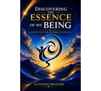 DISCOVERING THE ESSENCE OF MY BEING: A Journey into the Universe of Your Life
