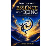 DISCOVERING THE ESSENCE OF MY BEING: A Journey into the Universe of Your Life