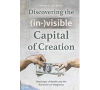 Discovering the (in-)visible Capital of Creation: The Origin of Wealth and the Economics of Happiness