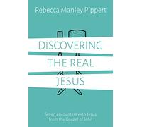 Discovering the Real Jesus: Seven encounters with Jesus from the Gospel of John